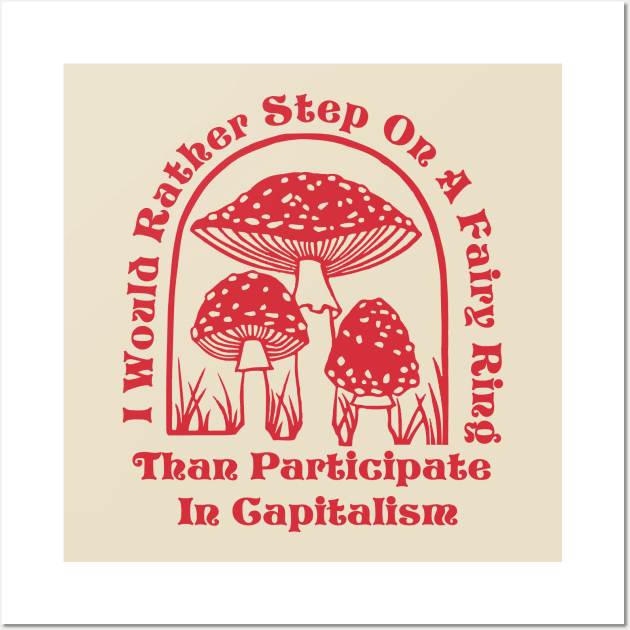 I would rather step in a fairy ring than participate in capitalism Wall Art by remerasnerds